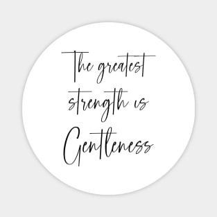 The greatest strength is gentleness Magnet